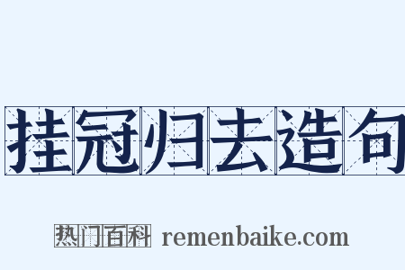 挂冠归去造句是什么意思的图片